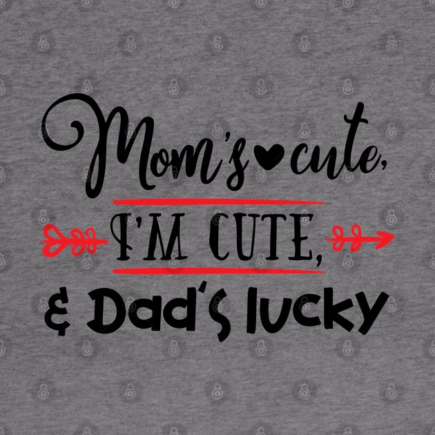 Mom's cute, I'm cute, & Dad's lucky by holidaystore